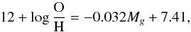 \begin{equation} 12+\log \frac{\rm O}{\rm H} = -0.032 M_g + 7.41, \label{Mg_o} \end{equation}