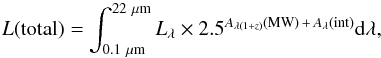 \begin{equation} L({\rm total})=\int_{0.1~\mu{\rm m}}^{22~\mu{\rm m}}L_\lambda \times 2.5^{A_{\lambda(1+z)}({\rm MW})\,+\,A_\lambda({\rm int})} {\rm d}\lambda, \label{Ltot} \end{equation}