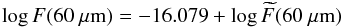 \begin{equation} \log F(60~\mu{\rm m}) = -16.079 + \log \widetilde{F}(60~\mu{\rm m}) \end{equation}