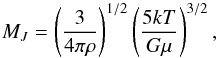 \begin{equation} M_J = \left(\frac{3}{4\pi\rho}\right)^{1/2} \left(\frac{5 k T}{G\mu}\right)^{3/2}, \end{equation}