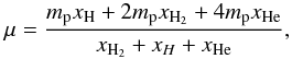 \begin{equation} \mu = \frac{m_{\rm p}x_{\rm H} + 2 m_{\rm p}x_{\rm H_2} + 4 m_{\rm p} x_{\rm He}}{x_{\rm H_2} + x_H + x_{\rm He}}, \end{equation}