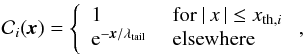\begin{equation} \mathcal{C}_i(\textit{\textbf{x}}) = \left\{ \begin{array}{ll} 1 & \mbox{ for } |\,x\,| \le x_{\mathrm{th},i} \\ \mathrm{e}^{-\textit{\textbf{x}}/\lambda_\mathrm{tail}} & \mbox{ elsewhere } \end{array} \right. , \end{equation}
