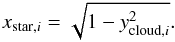 \begin{equation} x_{\mathrm{star},i} = \sqrt{1 - y_{\mathrm{cloud},i}^2} . \end{equation}