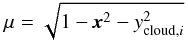 \begin{equation} \mu = \sqrt{1 - \textit{\textbf{x}}^2 - y_{\mathrm{cloud},i}^2} \end{equation}