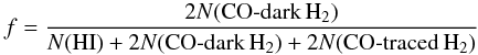\begin{equation} \quad f= \frac{2N(\rm CO\text{-}dark\, H_2)}{N({\rm HI})+2N({\rm CO\text{-}dark\, H_2})+2N({\rm CO\text{-}traced\, H_2})} \end{equation}