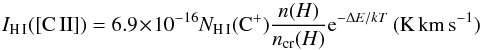 \appendix \setcounter{section}{1} \begin{equation} I_{\rm H\,I}([{\rm C\,II}]) = 6.9\! \times\! 10^{-16} N_{\rm H\,I}({\rm C^+})\frac{n(H)}{n_{\rm cr}(H)}{\rm e}^{-{\Delta}E/kT}\, (\rm K\, km\, s^{-1}) \end{equation}