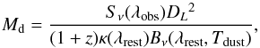 \begin{equation} M_{\rm d} = \frac{S_{\nu}(\lambda_{\rm obs}) D{_L}^2}{(1+z) \kappa(\lambda_{\rm rest}) B_{\nu}(\lambda_{\rm rest}, \tdust) } , \label{mdust_relation} \end{equation}