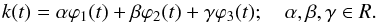 \begin{equation} \label{kgeneral} k(t)= \alpha \varphi_1(t)+\beta \varphi_2(t)+\gamma \varphi_3(t);\quad \alpha,\beta,\gamma \in R. \end{equation}