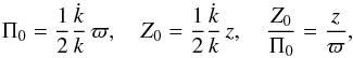 \begin{equation} \label{pi-zeta} \Pi_0= \frac12 \frac{\dot k}{k}\, \varpi , \quad Z_0= \frac12 \frac{\dot k }{k}\,z , \quad \frac{Z_0}{\Pi_0}=\frac{z}{\varpi}, \end{equation}