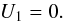 \begin{equation} U_1=0. \end{equation}