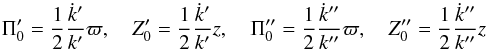 \begin{eqnarray*} \Pi'_0=\frac12 \frac{\dot k'}{k'} \varpi , \quad Z'_0=\frac12 \frac{\dot k'}{k'} z ,\quad \Pi\arcsec_0=\frac12 \frac{\dot k\arcsec}{k\arcsec} \varpi ,\quad Z\arcsec_0=\frac12 \frac{\dot k\arcsec}{k\arcsec} z \end{eqnarray*}