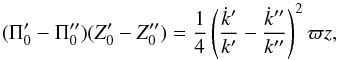 \begin{eqnarray*} (\Pi'_0-\Pi\arcsec_0)(Z'_0-Z\arcsec_0)=\frac14 \left(\frac{\dot k'}{k'}- \frac{\dot k\arcsec}{k\arcsec}\right)^2 \varpi z , \end{eqnarray*}
