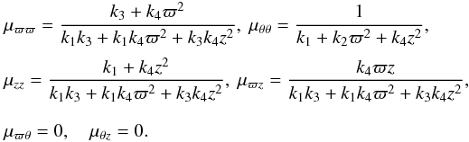 \appendix \setcounter{section}{1} \begin{equation} \label{moments} \begin{array}{l} \displaystyle \mu_{\varpi \varpi}=\frac{k_3+k_4\varpi^2}{k_1k_3+k_1k_4\varpi^2+k_3k_4z^2} ,\ \mu_{\theta \theta}=\frac{1}{k_1+k_2\varpi^2+k_4z^2},\\[4mm] \displaystyle \mu_{z z}=\frac{k_1+k_4z^2}{k_1k_3+k_1k_4\varpi^2+k_3k_4z^2} ,\ \mu_{\varpi z}=\frac{k_4\varpi z}{k_1k_3+k_1k_4\varpi^2+k_3k_4z^2},\\ ~\\ \displaystyle \mu_{\varpi \theta}=0 ,\quad \mu_{\theta z}=0.\vspace*{-5mm} \end{array} \end{equation}