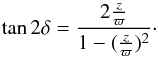 \appendix \setcounter{section}{1} \begin{equation} \label{tilt0} \displaystyle \tan2\delta=\frac{2 \frac{z}{\varpi}}{1-(\frac{z}{\varpi})^2}\cdot \end{equation}