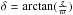 \hbox{$\delta=\arctan(\frac{z}{\varpi})$}