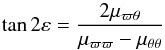 \appendix \setcounter{section}{1} \begin{equation} \label{vertexdev} \tan2\varepsilon=\frac{2\mu_{\varpi \theta}}{\mu_{\varpi \varpi}-\mu_{\theta \theta}} \end{equation}