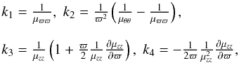\appendix \setcounter{section}{1} \begin{equation} \begin{array}{l} k_1=\frac{1}{\mu_{\varpi \varpi}},\; k_2= \frac{1}{\varpi^{2}}\left( \frac{1}{\mu_{\theta \theta}}-\frac{1}{\mu_{\varpi \varpi}}\right),\\~\\ k_3=\frac{1}{\mu_{zz}}\left(1+\frac{\varpi}{2} \frac{1}{\mu_{zz}}\frac{\partial\mu_{z z}}{\partial\varpi }\right),\; k_4=-\frac{1}{2 \varpi} \frac{1}{\mu^2_{zz}}\frac{\partial\mu_{z z}}{\partial\varpi }, \end{array} \end{equation}