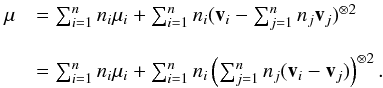 \appendix \setcounter{section}{3} \begin{equation} \label{m2} \begin{array}{ll} \vec \mu&= \sum_{i=1}^n n_i \vec \mu_i+ \sum_{i=1}^n n_i (\vec v_i-\sum_{j=1}^n n_j \vec v_j)^{\otimes 2}\\~\\ &=\sum_{i=1}^n n_i \vec \mu_i+ \sum_{i=1}^n n_i \left( \sum_{j=1}^n n_j (\vec v_i-\vec v_j)\right)^{\otimes 2}. \end{array} \end{equation}