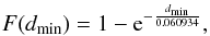 \begin{eqnarray*} F(d_{\rm min}) = 1 -{\rm e}^{-\frac{d_{\rm min}}{0.060934}} , \end{eqnarray*}