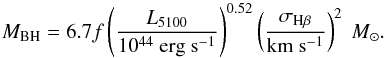 \begin{equation} M_\mathrm{BH} = 6.7 f \left( \frac{L_{5100}}{10^{44}~ \mathrm{erg}~\mathrm{s}^{-1}} \right)^{0.52} \left( \frac{\sigma_{\mathrm{H}\beta}}{\mathrm{km}~\mathrm{s}^{-1}} \right)^2~M_\odot . \end{equation}