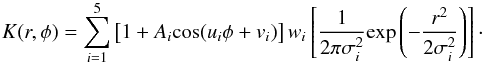 \begin{equation} K(r,\phi)=\sum^{5}_{i=1}\left[1+A_i{\rm cos}(u_i\phi+v_i)\right]w_i\left[\frac{1}{2\pi\sigma^2_i}{\rm exp}\left(-\frac{r^2}{2\sigma^2_i}\right)\right]\cdot \label{aiso5g} \end{equation}