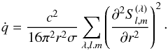 \begin{equation} \dot{q} = \frac{c^2}{16 \pi^2 r^2 \sigma} \sum_{\lambda, l. m} \left(\frac{ \partial^2 S^{(\lambda)}_{l, m}}{\partial r^2} \right)^2 \cdot \label{due} \end{equation}