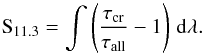 \begin{equation} \label{eq: S113} \text{S}_{11.3} = \int \left( \frac{ \tau_{\text{cr}} }{ \tau_{\text{all}} } -1 \right) \,\mathrm{d}\lambda. \end{equation}