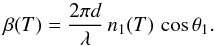 \begin{equation} \label{eq16} \beta({T}) = \frac{2\pi d}{\lambda}\,n_{1}({T})\, \cos \theta_{1}. \end{equation}