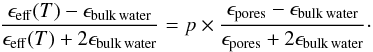 \begin{equation} \label{eq6} \frac{\epsilon_{\rm eff}({T}) - \epsilon_{\rm bulk\,water}}{\epsilon_{\rm eff}({T}) + 2\epsilon_{\rm bulk\,water}} = p \times \frac{\epsilon_{\rm pores} - \epsilon_{\rm bulk\,water}}{\epsilon_{\rm pores} + 2 \epsilon_{\rm bulk\,water}}\cdot \end{equation}