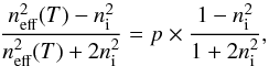 \begin{equation} \label{eq7} \frac{n_{\rm eff}^{2}({T}) - n_{\rm i}^{2}}{n_{\rm eff}^{2}({T}) + 2n_{\rm i}^{2}} = p \times \frac{1 - n_{\rm i}^{2}}{1 + 2 n_{\rm i}^{2}}, \end{equation}