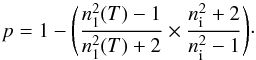 \begin{equation} \label{eq1} p=1 - \Bigg( \frac{n_{1}^{2}{(T)}-1}{n_{1}^{2}{(T)}+2} \times \frac{n_{\rm i}^{2}+2}{n_{\rm i}^{2}-1} \Bigg)\cdot \end{equation}