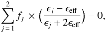 \begin{equation} \label{eq2} \displaystyle \sum_{j\,=\,1}^{2} f_{j}\,\times\, \Big(\frac{\epsilon_{j} - \epsilon_{\rm eff}}{\epsilon_{j} + 2\epsilon_{\rm eff}}\Big)= 0, \end{equation}