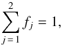 \begin{equation} \label{eq3} \displaystyle \sum_{j\,=\,1}^{2} f_{j} = 1, \end{equation}