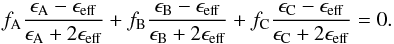 \begin{equation} \label{eq19} f_{\rm A} \frac{\epsilon_{\rm A}-\epsilon_{\rm eff}}{\epsilon_{\rm A}+2\epsilon_{\rm eff}} + f_{\rm B} \frac{\epsilon_{\rm B}-\epsilon_{\rm eff}}{\epsilon_{\rm B}+2\epsilon_{\rm eff}} + f_{\rm C} \frac{\epsilon_{\rm C}-\epsilon_{\rm eff}}{\epsilon_{\rm C}+2\epsilon_{\rm eff}} = 0. \end{equation}