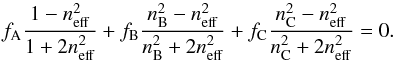 \begin{equation} \label{eq20} f_{\rm A} \frac{1-n_{\rm eff}^{2}}{1+2n_{\rm eff}^{2}} + f_{\rm B} \frac{n_{\rm B}^{2}-n_{\rm eff}^{2}}{n_{\rm B}^{2}+2n_{\rm eff}^{2}} + f_{\rm C} \frac{n_{\rm C}^{2}-n_{\rm eff}^{2}}{n_{\rm C}^{2}+2n_{\rm eff}^{2}} = 0. \end{equation}