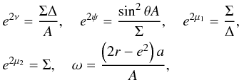 \begin{equation} \begin{aligned} &e^{2\nu}=\frac{\Sigma\Delta}{A}, \quad e^{2\psi}=\frac{\sin^2\theta A}{\Sigma}, \quad e^{2\mu_1}=\frac{\Sigma}{\Delta}, \quad \\ &e^{2\mu_2}=\Sigma, \quad \omega=\frac{\left(2r-e^2\right)a}{A}, \end{aligned} \end{equation}