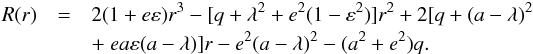 \begin{eqnarray} R(r) &=& 2(1+e\varepsilon)r^3-[q+\lambda^2+e^2(1-\varepsilon^2)]r^2+2[q+(a-\lambda)^2 \nonumber \\ &&+~ea\varepsilon(a-\lambda)]r-e^2(a-\lambda)^2-(a^2+e^2)q. \end{eqnarray}