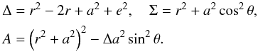 \begin{equation} \begin{aligned} &\Delta=r^2-2r+a^2+e^2,\quad \Sigma=r^2+a^2\cos^2\theta, \quad \\ &A=\left(r^2+a^2\right)^2-\Delta a^2\sin^2\theta. \end{aligned} \end{equation}