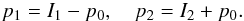 \begin{eqnarray} p_1=I_1-p_0,\quad p_2=I_2+p_0. \end{eqnarray}