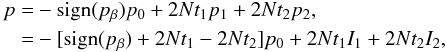\begin{eqnarray} \begin{aligned} \label{t1t2}p =& -\mathrm{sign}(p_\beta)p_0+2Nt_1p_1+2Nt_2p_2,\\ =&-[\mathrm{sign}(p_\beta)+2Nt_1-2Nt_2]p_0+2Nt_1I_1+2Nt_2I_2, \end{aligned} \end{eqnarray}