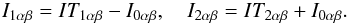 \begin{eqnarray} I_{1\alpha\beta}=IT_{1\alpha\beta}-I_{0\alpha\beta},\quad I_{2\alpha\beta}=IT_{2\alpha\beta}+I_{0\alpha\beta}. \end{eqnarray}