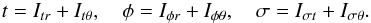 \begin{eqnarray} t=I_{t r}+I_{t \theta},\quad \phi=I_{\phi r}+I_{\phi\theta},\quad\sigma = I_{\sigma t}+I_{\sigma \theta}. \end{eqnarray}