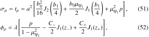 \begin{eqnarray} &&\sigma_\mu = t_\mu= a^2\left[\frac{b_0^2}{16}J_2\left(\frac{b_1}{4}\right)+\frac {b_0\mu_{\mathrm{tp}_1}}{2}J_1\left(\frac{b_1}{4}\right)+\mu^2_{\mathrm{tp}_1}p\right],\\ &&\phi_\mu = \lambda\left[\frac{ p}{1-\mu_{\mathrm{tp}_1}^2}-\frac{C_-}{2}J_1(z_-)+\frac{C_+}{2}J_1(z_+)\right], \end{eqnarray}