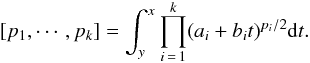 \begin{eqnarray} [p_1,\cdots,p_k]=\int^x_y\prod^k_{i\,=\,1}(a_i+b_it)^{p_i/2}{\rm d}t. \end{eqnarray}