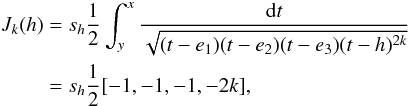 \begin{eqnarray} \begin{aligned} J_k(h)&= s_h\frac{1}{2}\int^x_y\frac{{\rm d}t}{\sqrt{(t-e_1)(t-e_2)(t-e_3) (t-h)^{2k}}}\\ &=s_h\frac{1}{2}[-1,-1,-1,-2k], \end{aligned} \end{eqnarray}