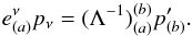 \begin{eqnarray} \label{p_and_pprime1}e^{\nu}_{(a)}p_\nu =(\Lambda^{-1})_{(a)}^{(b)}p'_{(b)}. \end{eqnarray}