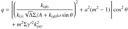\begin{eqnarray} \begin{aligned} q =\,& \left[\left(\frac{k_{(\phi)}}{k_{(t)}\sqrt{\Delta}\Sigma/A+k_{(\phi)}\omega\sin\theta}\right)^2+a^2(m^2-1)\right] \cos^2\theta\\ &+m^2\Sigma\gamma'^2k^2_{(\theta)}. \end{aligned} \end{eqnarray}