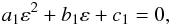 \begin{eqnarray} a_1\varepsilon^2+b_1\varepsilon+c_1=0, \end{eqnarray}
