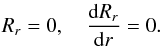 \begin{eqnarray} R_r=0,\quad \frac{{\rm d}R_r}{{\rm d}r}=0. \end{eqnarray}