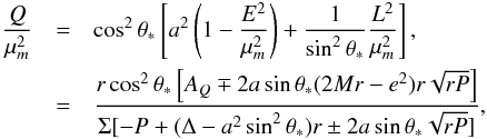 \begin{eqnarray} \nonumber\label{qvm} \frac{Q}{\mu_m^2}&=&\cos^2\theta_*\left[a^2\left(1-\frac{E^2}{\mu_m^2}\right)+ \frac{1}{\sin^2\theta_*}\frac{L^2}{\mu_m^2}\right],\\ &=&\frac{r\cos^2\theta_*\left[A_Q\mp2a\sin\theta_* (2Mr-e^2)r\sqrt{rP}\right]}{ \Sigma[ -P+(\Delta-a^2\sin^2\theta_*)r\pm2a\sin\theta_*\sqrt{rP}]}, \end{eqnarray}